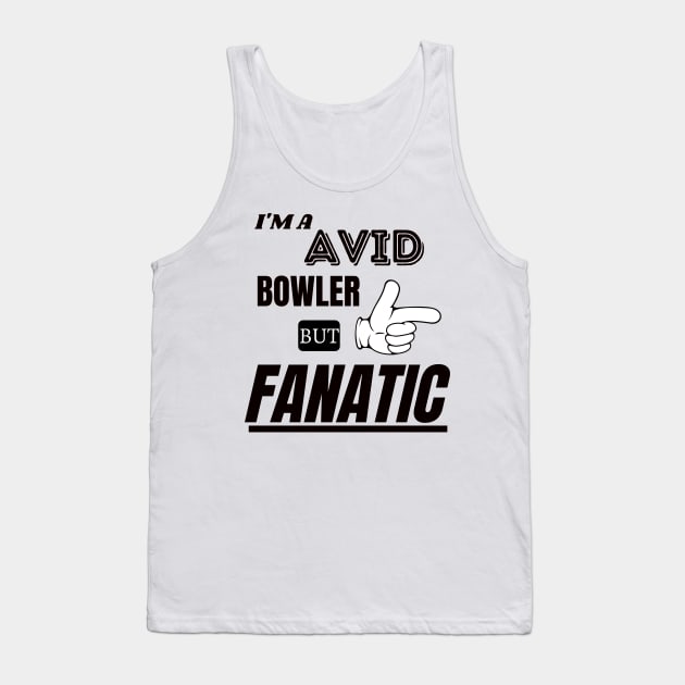 Avid Bowler and a Fanatic Tank Top by KKMDESIGN